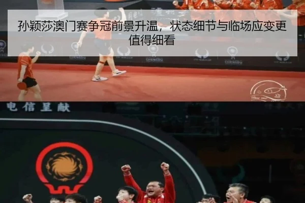 孙颖莎澳门赛争冠前景升温，状态细节与临场应变更值得细看 | youbotiyu